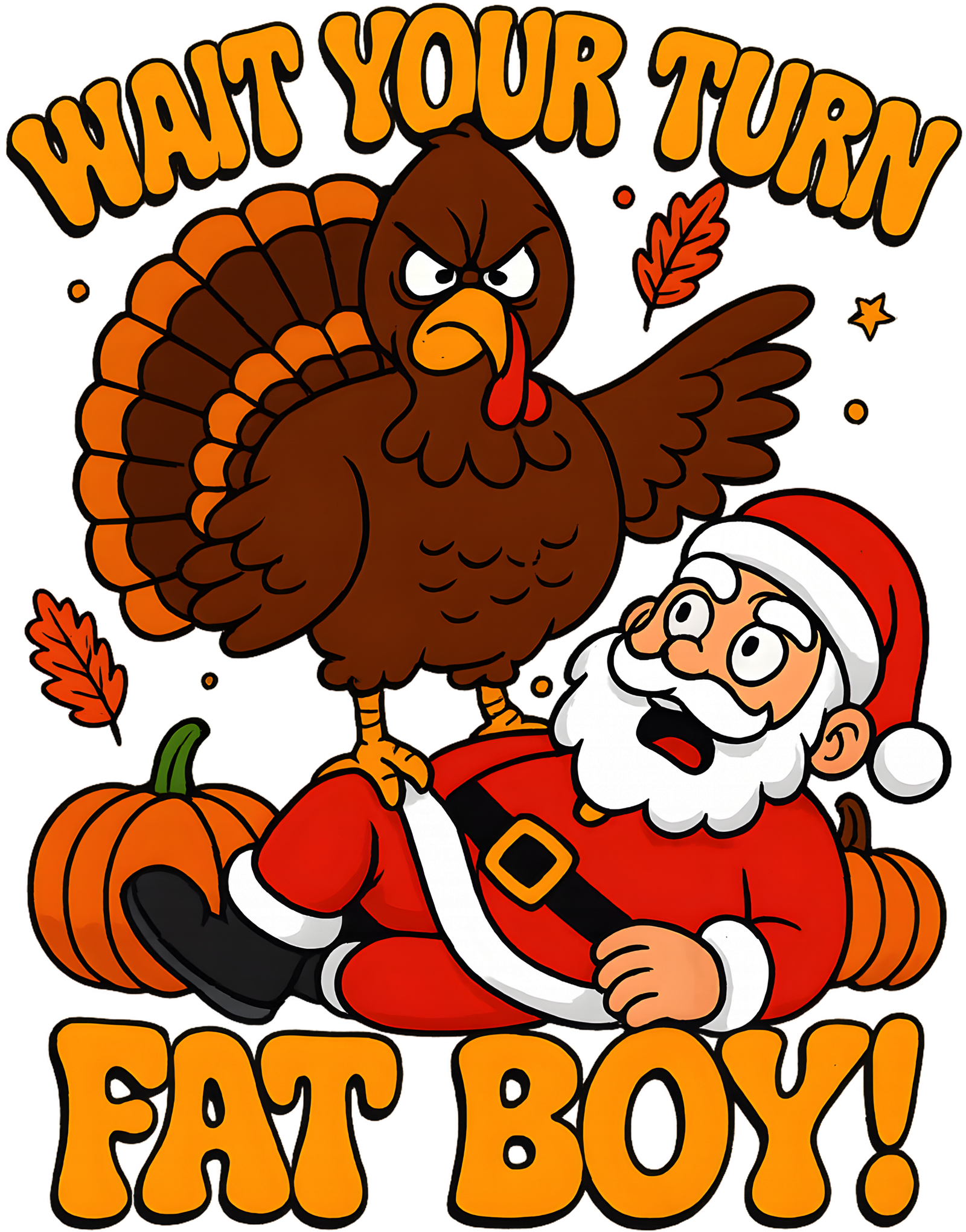 WAIT YOUR TURN FAT BOY!