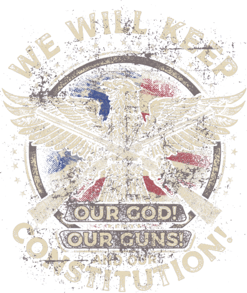 WE WILL KEEP OUR GOD! OUR GUNS! AND OUR CONSTITUTION!