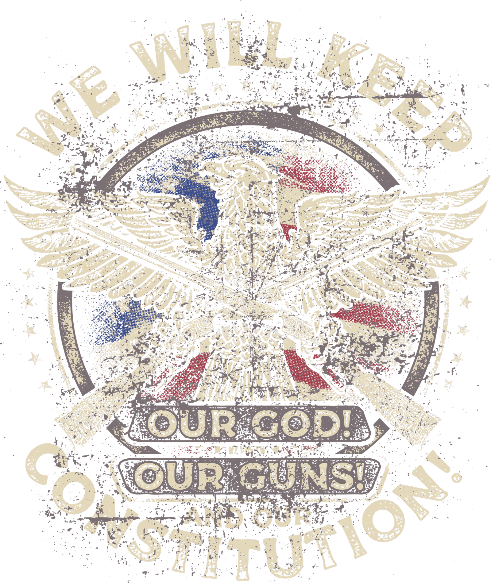WE WILL KEEP OUR GOD! OUR GUNS! AND OUR CONSTITUTION!